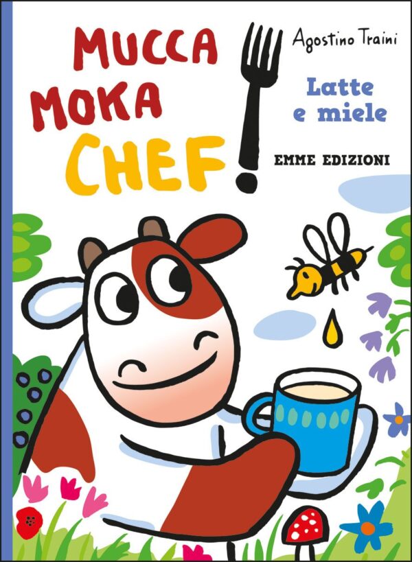Mucca Moka Chef Latte e miele, Agostino Traini, Emme Edizioni