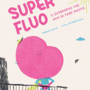SUPER FLUO - IL SUPEREROE CHE NON SA FARE NIENTE, Marica Rocca e Lucio Notarnicola, CORRAINI EDIZIONI